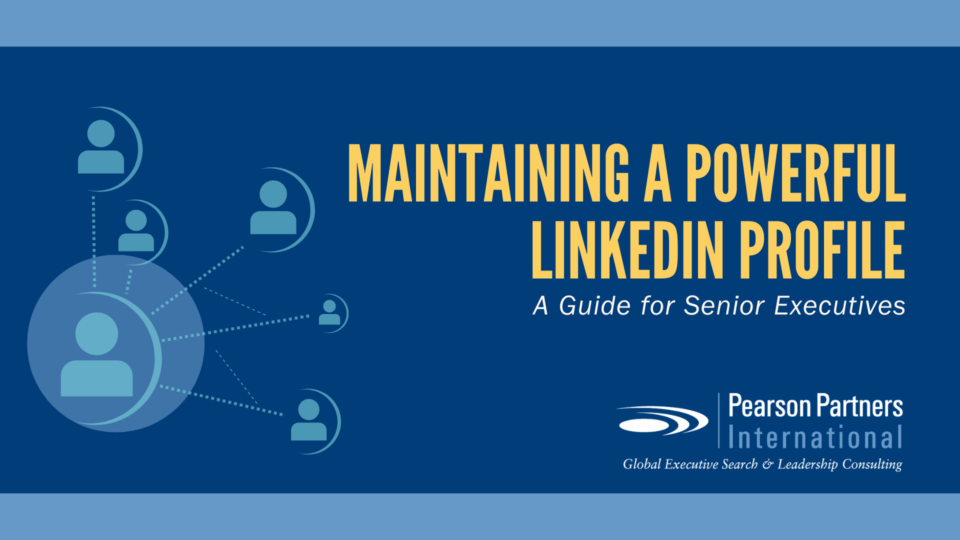 Maintaining a Powerful LinkedIn Profile: A Guide for Senior Executives